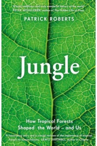 Jungle How Tropical Forests Shaped the World - And Us