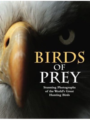 Birds of Prey Stunning Photographs of the World's Great Hunting Birds - Animals
