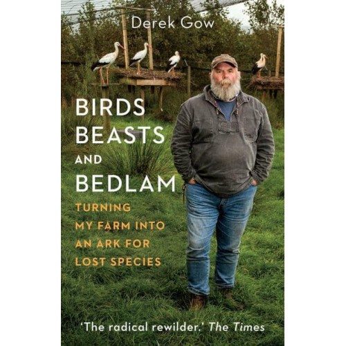 Birds, Beasts and Bedlam Turning My Farm Into an Ark for Lost Species