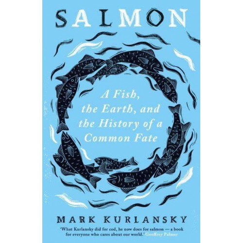 Salmon A Fish, the Earth, and the History of a Common Fate