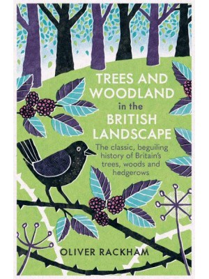 Trees and Woodland in the British Landscape The Complete History of Britain's Trees, Woods & Hedgerows