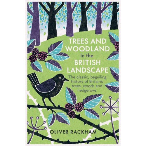 Trees and Woodland in the British Landscape The Complete History of Britain's Trees, Woods & Hedgerows