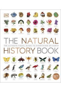 The Natural History Book The Ultimate Visual Guide to Everything on Earth
