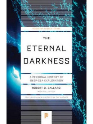 The Eternal Darkness A Personal History of Deep-Sea Exploration - Princeton Science Library