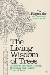 The Living Wisdom of Trees A Guide to the Natural History, Symbolism and Healing Power of Trees