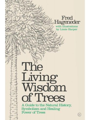 The Living Wisdom of Trees A Guide to the Natural History, Symbolism and Healing Power of Trees