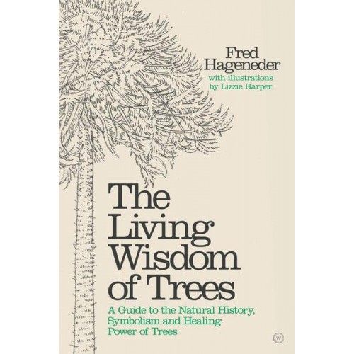 The Living Wisdom of Trees A Guide to the Natural History, Symbolism and Healing Power of Trees