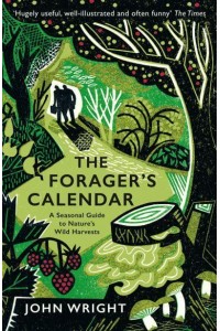 The Forager's Calendar A Seasonal Guide to Nature's Wild Harvests