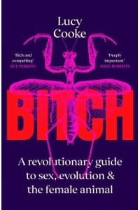 Bitch A Revolutionary Guide to Sex, Evolution and the Female Animal