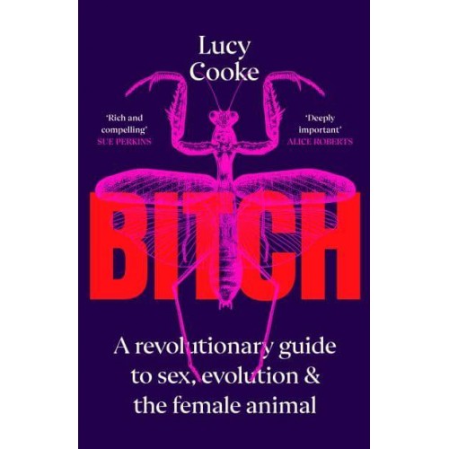Bitch A Revolutionary Guide to Sex, Evolution and the Female Animal