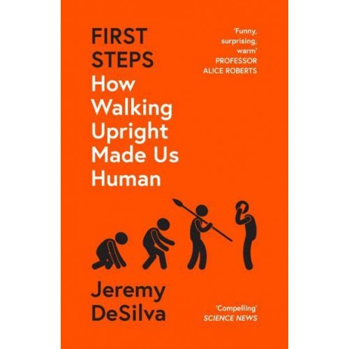 First Steps How Walking Upright Made Us Human