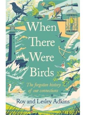 When There Were Birds The Forgotten History of Our Connections