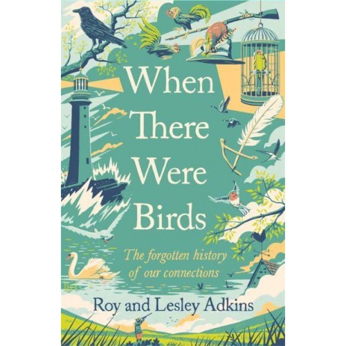 When There Were Birds The Forgotten History of Our Connections