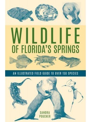 Wildlife of Florida's Springs An Illustrated Field Guide to Over 150 Species
