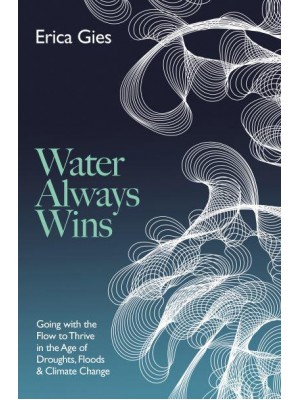 Water Always Wins Thriving in an Age of Drought and Deluge