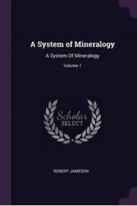 A System of Mineralogy A System Of Mineralogy; Volume 1