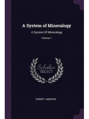 A System of Mineralogy A System Of Mineralogy; Volume 1