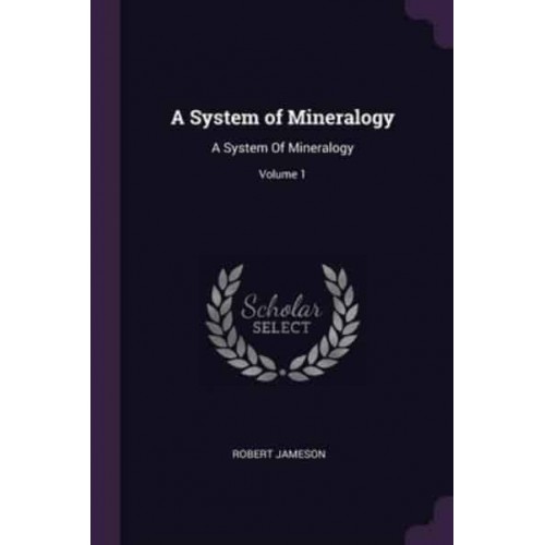 A System of Mineralogy A System Of Mineralogy; Volume 1