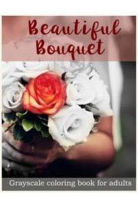 Beautiful Bouquet Grayscale Coloring Book for Adults Flower Bouquet Grayscale Coloring Book