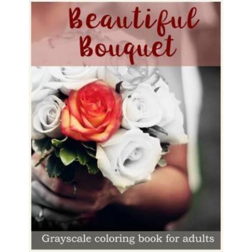 Beautiful Bouquet Grayscale Coloring Book for Adults Flower Bouquet Grayscale Coloring Book