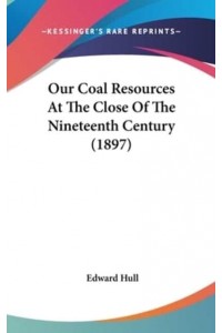 Our Coal Resources At The Close Of The Nineteenth Century (1897)