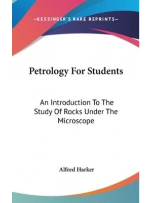 Petrology For Students An Introduction To The Study Of Rocks Under The Microscope
