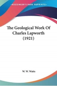 The Geological Work Of Charles Lapworth (1921)