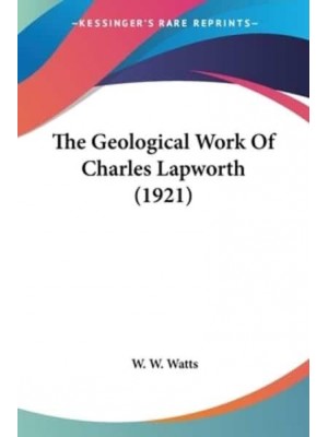 The Geological Work Of Charles Lapworth (1921)