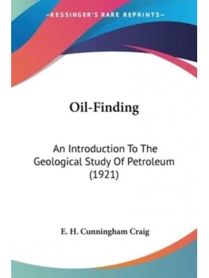 Oil-Finding An Introduction To The Geological Study Of Petroleum (1921)
