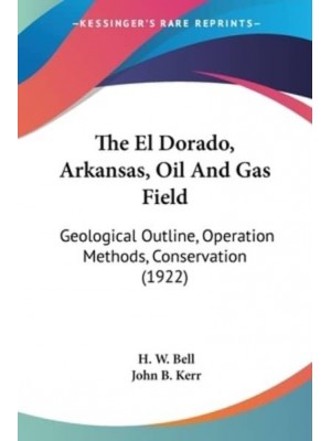 The El Dorado, Arkansas, Oil And Gas Field Geological Outline, Operation Methods, Conservation (1922)
