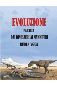 Evoluzione Dai Dinosauri AI Mammiferi - Evoluzione
