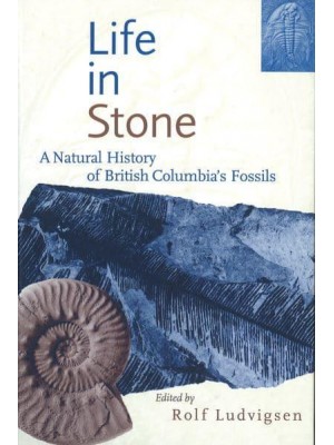 Life in Stone A Natural History of British Columbia's Fossils