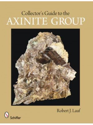 Collector's Guide to the Axinite Group - Schiffer Earth Science Monographs