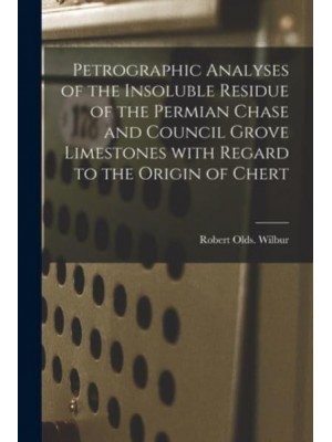 Petrographic Analyses of the Insoluble Residue of the Permian Chase and Council Grove Limestones With Regard to the Origin of Chert