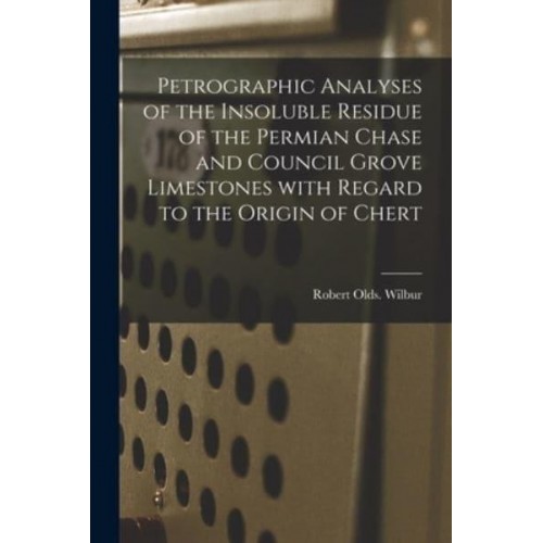 Petrographic Analyses of the Insoluble Residue of the Permian Chase and Council Grove Limestones With Regard to the Origin of Chert