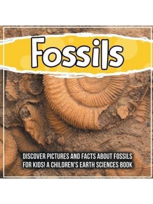 Fossils: Discover Pictures and Facts About Fossils For Kids! A Children's Earth Sciences Book