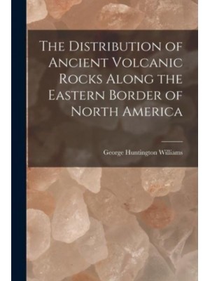 The Distribution of Ancient Volcanic Rocks Along the Eastern Border of North America [Microform]