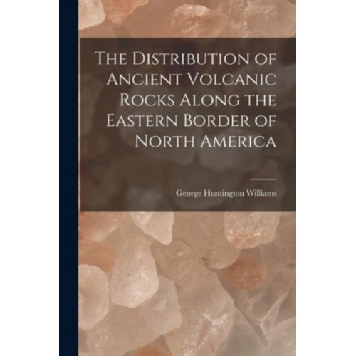 The Distribution of Ancient Volcanic Rocks Along the Eastern Border of North America [Microform]