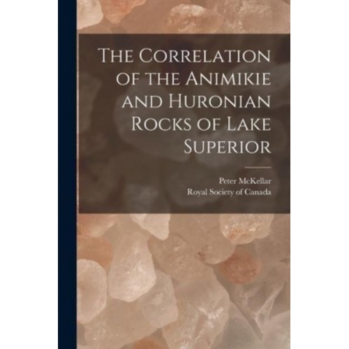 The Correlation of the Animikie and Huronian Rocks of Lake Superior [Microform]