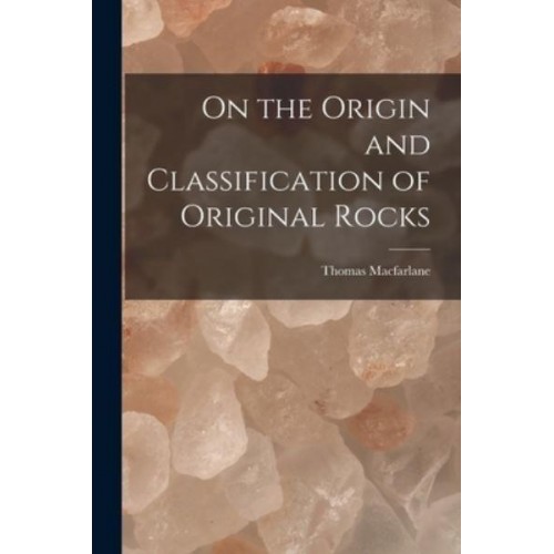 On the Origin and Classification of Original Rocks [Microform]