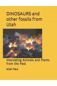 DINOSAURS and other fossils from Utah: Interesting Animals and Plants from the Past