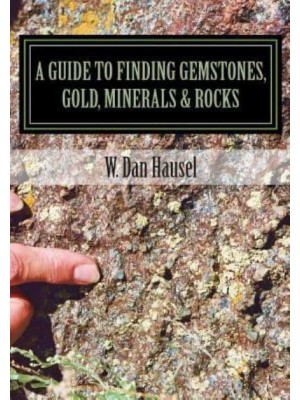 A Guide to Finding Gemstones, Gold, Minerals & Rocks