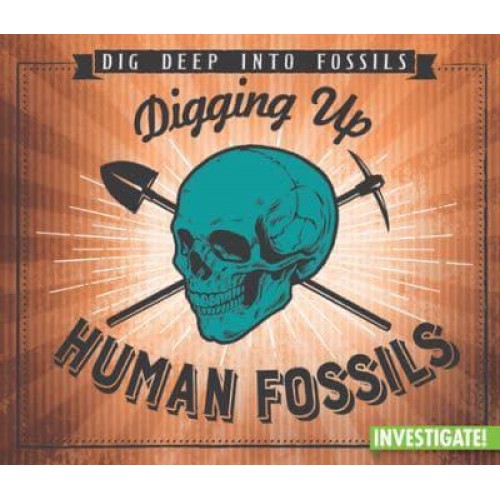 Digging Up Human Fossils - Dig Deep Into Fossils