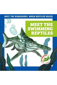 Meet the Swimming Reptiles - Meet the Dinosaurs!: When Reptiles Ruled