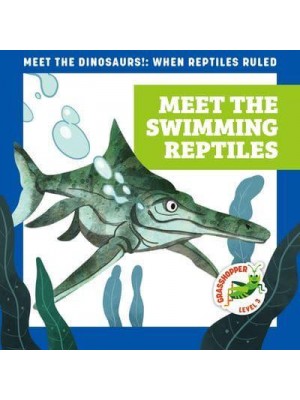 Meet the Swimming Reptiles - Meet the Dinosaurs!: When Reptiles Ruled