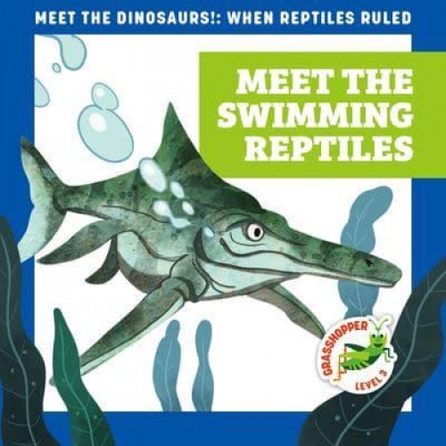 Meet the Swimming Reptiles - Meet the Dinosaurs!: When Reptiles Ruled