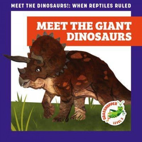 Meet the Giant Dinosaurs - Meet the Dinosaurs!: When Reptiles Ruled