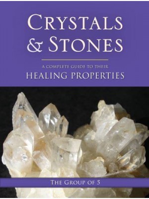 Crystals and Stones A Complete Guide to Their Healing Properties - The Group of 5 Crystals Series