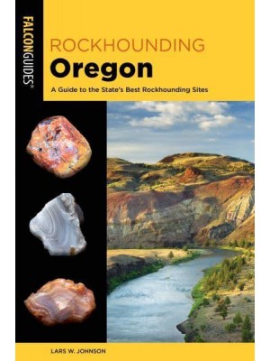 Rockhounding Oregon A Guide to the State's Best Rockhounding Sites - Rockhounding Series