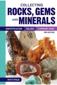 Collecting Rocks, Gems and Minerals Identification, Values, Lapidary Uses